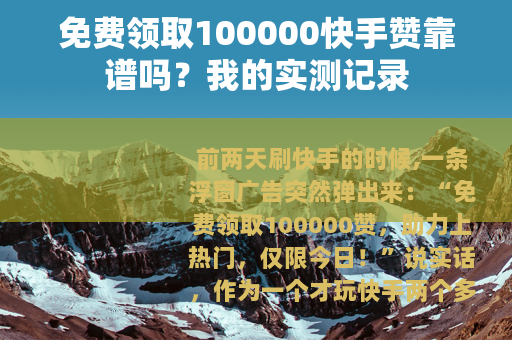 免费领取100000快手赞靠谱吗？我的实测记录