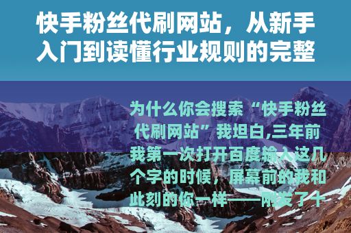 快手粉丝代刷网站,从新手入门到读懂行业规则的完整指南 快手粉丝代刷网站,从新手入门到读懂行业规则的完整指南