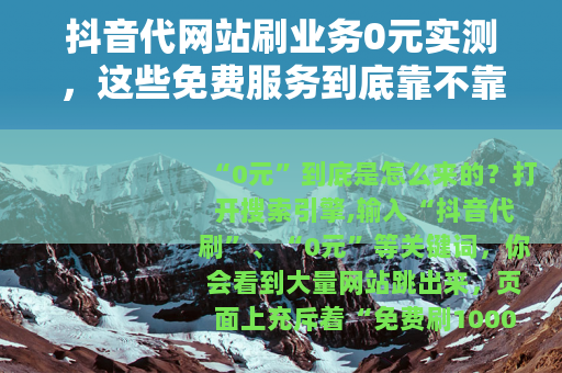 抖音代网站刷业务0元实测，这些免费服务到底靠不靠谱？