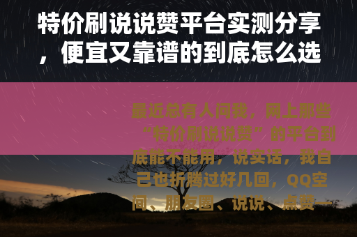 特价刷说说赞平台实测分享，便宜又靠谱的到底怎么选？