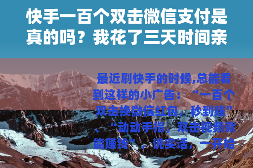 快手一百个双击微信支付是真的吗？我花了三天时间亲自试了试