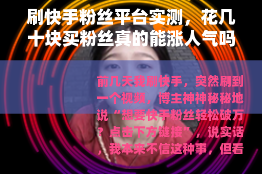 刷快手粉丝平台实测，花几十块买粉丝真的能涨人气吗？