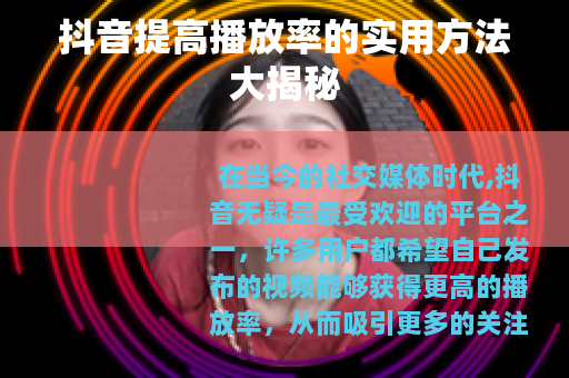 抖音提高播放率的实用方法大揭秘