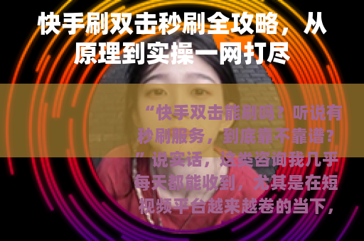 快手刷双击秒刷全攻略,从原理到实操一网打尽 快手刷双击秒刷全攻略,从原理到实操一网打尽