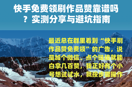快手免费领刷作品赞靠谱吗？实测分享与避坑指南