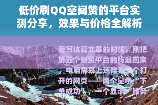 低价刷QQ空间赞的平台实测分享，效果与价格全解析