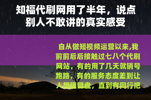 知福代刷网用了半年，说点别人不敢讲的真实感受