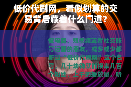 低价代刷网，看似划算的交易背后藏着什么门道？