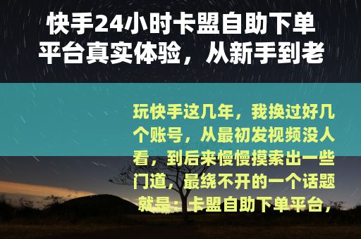 快手24小时卡盟自助下单平台真实体验，从新手到老手的心得分享
