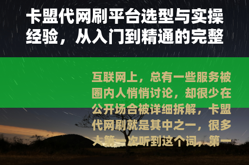 卡盟代网刷平台选型与实操经验，从入门到精通的完整指南（28字）
