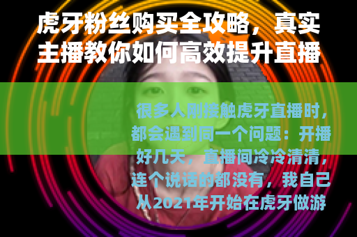 虎牙粉丝购买全攻略，真实主播教你如何高效提升直播间人气