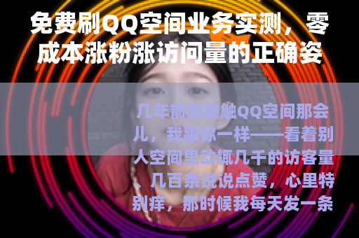 免费刷QQ空间业务实测，零成本涨粉涨访问量的正确姿势