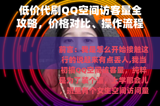 低价代刷QQ空间访客量全攻略，价格对比、操作流程与真实效果分享