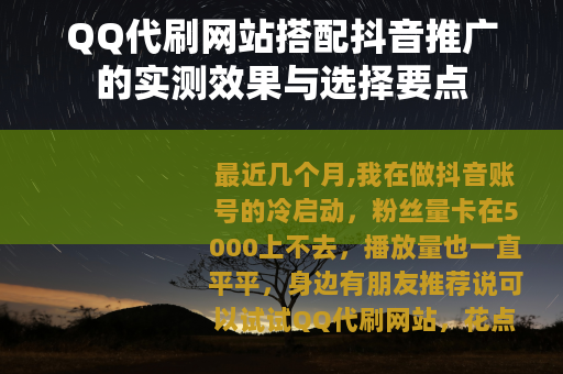 QQ代刷网站搭配抖音推广的实测效果与选择要点