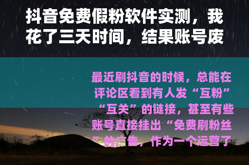 抖音免费假粉软件实测，我花了三天时间，结果账号废了