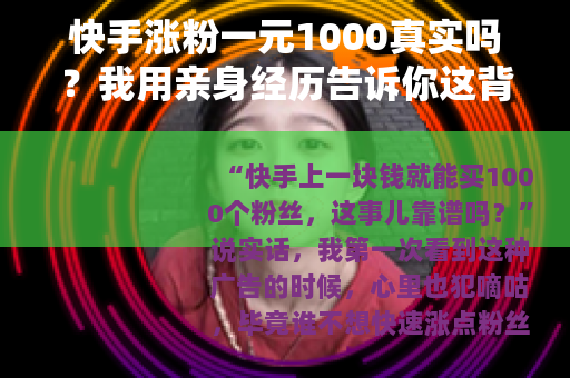 快手涨粉一元1000真实吗？我用亲身经历告诉你这背后的门道