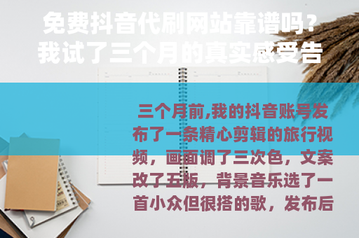 免费抖音代刷网站靠谱吗？我试了三个月的真实感受告诉你