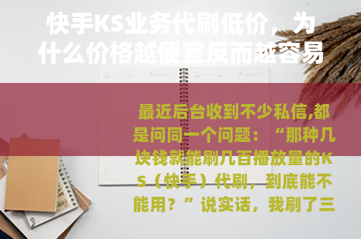 快手KS业务代刷低价,为什么价格越便宜反而越容易白花钱? 快手KS业务代刷低价,为什么价格越便宜反而越容易白花钱?