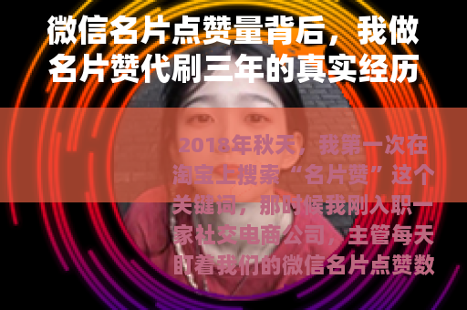 微信名片点赞量背后，我做名片赞代刷三年的真实经历与行业观察