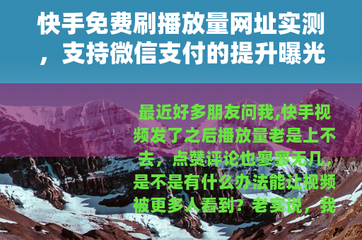 快手免费刷播放量网址实测，支持微信支付的提升曝光方法