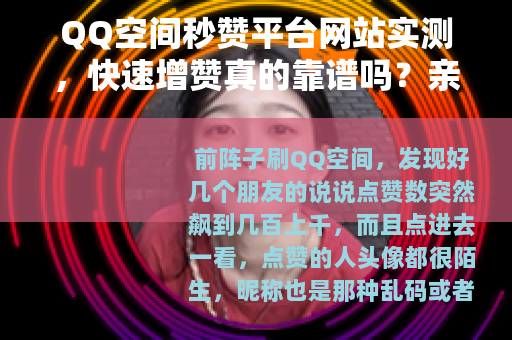 QQ空间秒赞平台网站实测，快速增赞真的靠谱吗？亲身经历告诉你