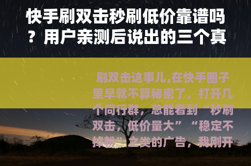 快手刷双击秒刷低价靠谱吗？用户亲测后说出的三个真实感受