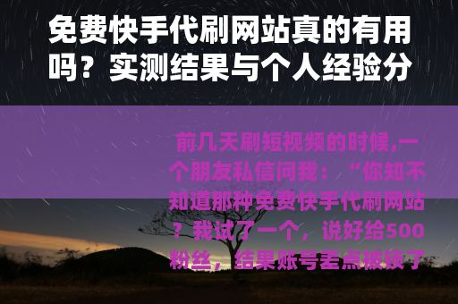 免费快手代刷网站真的有用吗？实测结果与个人经验分享