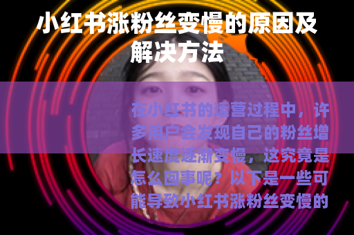 小红书涨粉丝变慢的原因及解决方法 小红书涨粉丝变慢的原因及解决方法