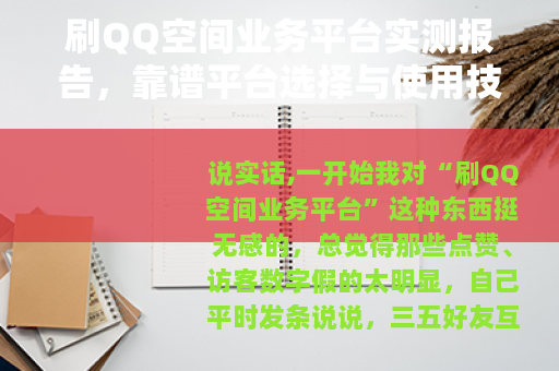 刷QQ空间业务平台实测报告，靠谱平台选择与使用技巧分享