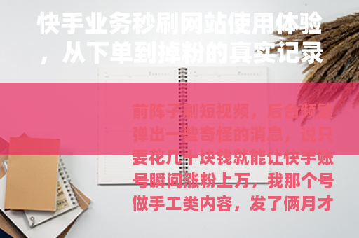 快手业务秒刷网站使用体验，从下单到掉粉的真实记录