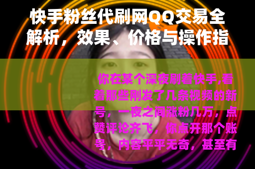 快手粉丝代刷网QQ交易全解析,效果、价格与操作指南 快手粉丝代刷网QQ交易全解析,效果、价格与操作指南