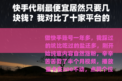 快手代刷最便宜居然只要几块钱？我对比了十家平台的真实数据