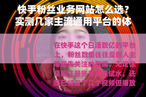 快手粉丝业务网站怎么选？实测几家主流通用平台的体验与对比