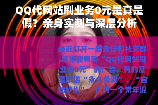 QQ代网站刷业务0元是真是假？亲身实测与深层分析