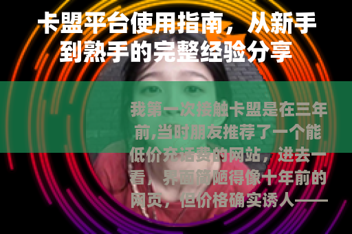 卡盟平台使用指南，从新手到熟手的完整经验分享
