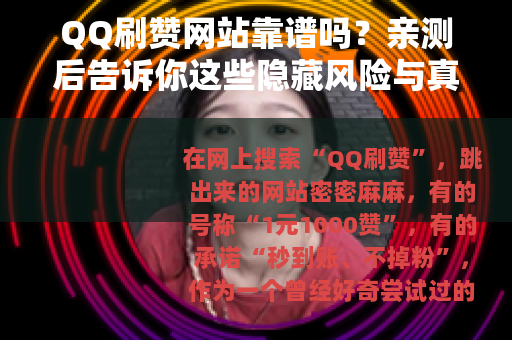 QQ刷赞网站靠谱吗？亲测后告诉你这些隐藏风险与真实体验