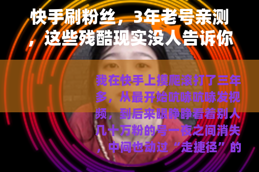 快手刷粉丝，3年老号亲测，这些残酷现实没人告诉你