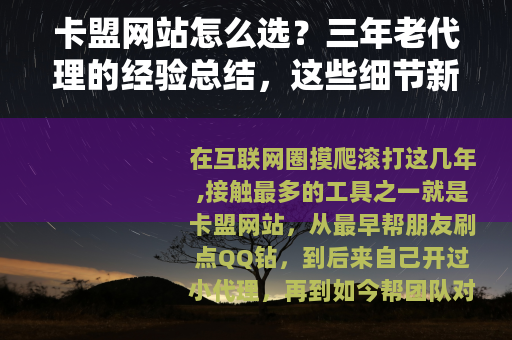 卡盟网站怎么选？三年老代理的经验总结，这些细节新手最容易忽视
