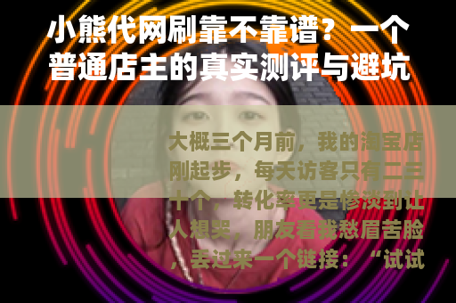 小熊代网刷靠不靠谱？一个普通店主的真实测评与避坑思路