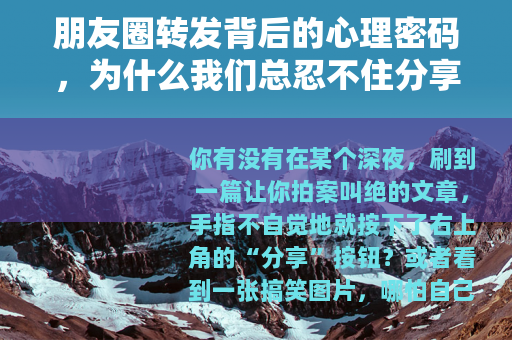 朋友圈转发背后的心理密码，为什么我们总忍不住分享？
