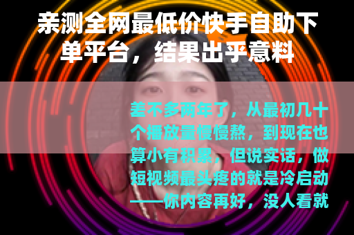 亲测全网最低价快手自助下单平台，结果出乎意料