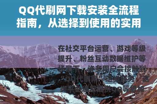 QQ代刷网下载安装全流程指南，从选择到使用的实用经验分享