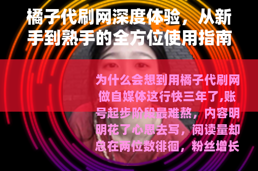 橘子代刷网深度体验,从新手到熟手的全方位使用指南 橘子代刷网深度体验,从新手到熟手的全方位使用指南