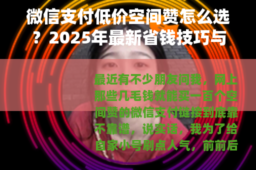 微信支付低价空间赞怎么选？2025年最新省钱技巧与实测对比