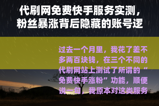 代刷网免费快手服务实测，粉丝暴涨背后隐藏的账号逻辑与现实代价