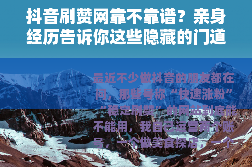 抖音刷赞网靠不靠谱？亲身经历告诉你这些隐藏的门道