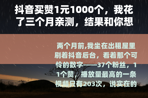 抖音买赞1元1000个，我花了三个月亲测，结果和你想的不一样