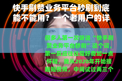 快手刷赞业务平台秒刷到底能不能用？一个老用户的详细使用经验总结