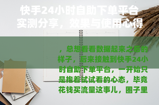 快手24小时自助下单平台实测分享，效果与使用心得全记录