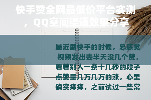 快手赞全网最低价平台实测，QQ空间渠道效果分享